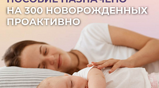 Отделение СФР по Костромской области назначило единое пособие проактивно 300 новорожденным с начала года